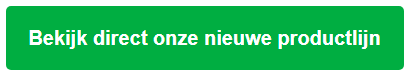 Groene knop met de tekst Bekijk direct onze nieuwe productlijn
